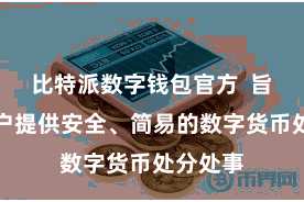 比特派数字钱包官方  旨在为用户提供安全、简易的数字货币处分处事