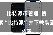比特派币管理  搜索“比特派”并下载装置