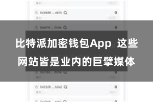 比特派加密钱包App  这些网站皆是业内的巨擘媒体