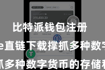比特派钱包注册  Bitpie直链下载撑抓多种数字货币的存储和处理