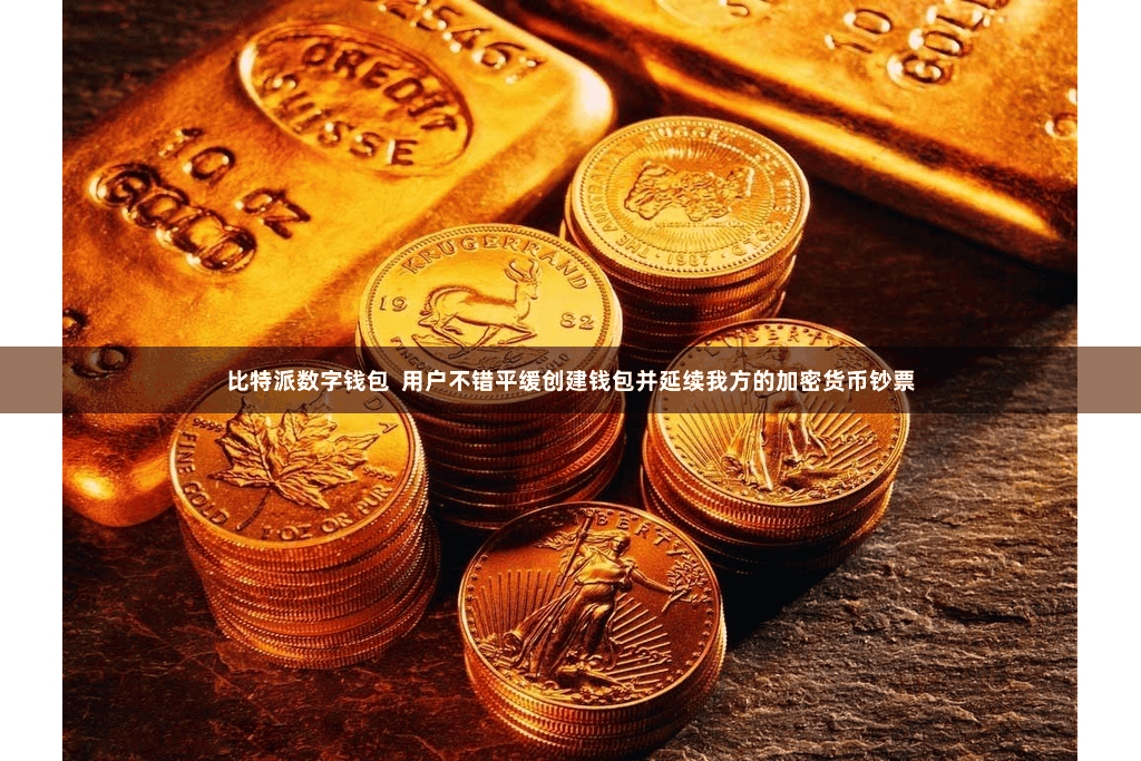 比特派数字钱包  用户不错平缓创建钱包并延续我方的加密货币钞票