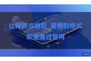 比特派冷钱包  最佳的格式即是通过官网