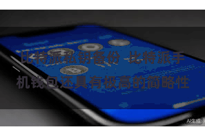 比特派私钥备份  比特派手机钱包还具有极高的简略性