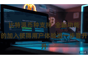 比特派币种支持  全新功能的加入使得用户体验进一步晋升