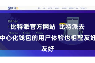 比特派官方网站  比特派去中心化钱包的用户体验也相配友好