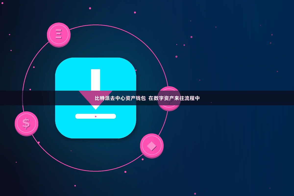 比特派去中心资产钱包  在数字资产来往流程中